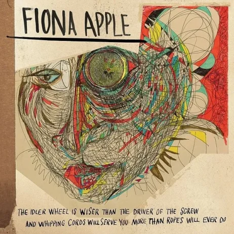 Fiona Apple - The Idler Wheel Is Wiser Than The Driver Of The Screw And Whipping Cords Will Serve You More Than Ropes Will Ever Do